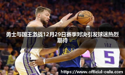 勇士与国王激战12月29日赛季对决引发球迷热烈期待